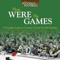 Those were the games: a nostalgic look at a century of great football matches (when football was football)