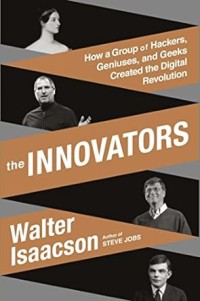 The innovators : how a group of hackers, geniuses, and geeks created the digital revolution