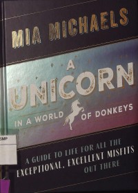 A Unicorn in a world of donkeys : a guide to life for all the exceptional, excellent misfits out there