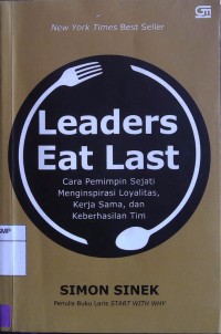 Leaders eat last: cara pemimpin sejati mengispirasi loyalitas, kerja sama, dan keberhasilan tim