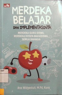 Merdeka belajar dan implementasinya: merdeka guru-siswa, merdeka dosen-mahasiswa, semua bahagia