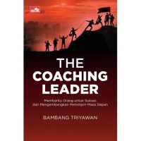 The coaching leader: membantu orang untuk sukses dan mengembangkan pemimpin masa depan