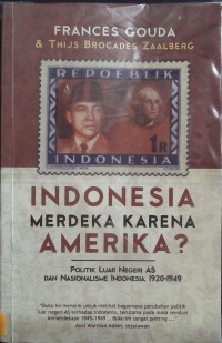 Indoesia Merdeka Karena Amerika? : Politik Luar Negreri AS dan Nasionalisme Indonesia 1920-1949