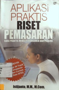 Aplikasi Praktis Riset Pemasaran: Cara Praktis Meneliti Konsumen dan Pesaing