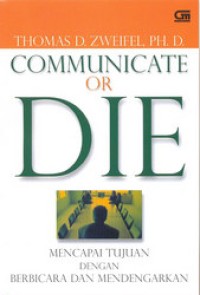 Image of Communicate or Die: Mencapai Tujuan dengan Berbicara dan Mendengarkan
