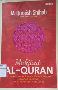 Mukjizat Al-Quran : Ditinjau dari Aspek Kebahasaan, Isyarat Ilmiah, dan Pemberitaan Gaib