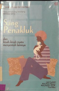 Sang Penakluk : Chicken Soup for the Soul Para penyayang binatang berbagi cerita  dan kisah-kisah nyata menyentuh lainnya