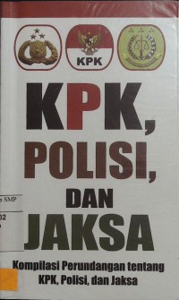 KPK, Polisi, dan Jaksa : Kompilasi Perundangan tentang KPK, Polisi, dan Jaksa