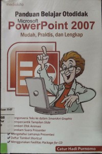 Panduan Belajar Otodidak Microsoft Power Point 2007: Mudah, Praktis, Dan lengkap