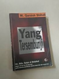 Image of Yang Tersembunyi : Jin, Iblis, Setan, dan Malaikat dalam al-Qur'an dan As-Sunnah serta wacana pemikiran ulama masa lalu dan masa kini
