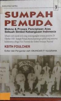 Sumpah Pemuda: Makna & Proses Penciptaan Atas sebuah simbol Kebangsaan Indonesia